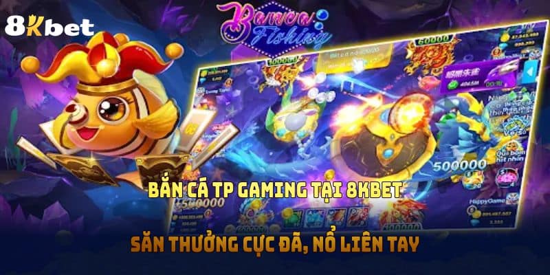 Bắn Cá TP Gaming Tại 8KBET – Săn Thưởng Cực Đã, Nổ Liên Tay