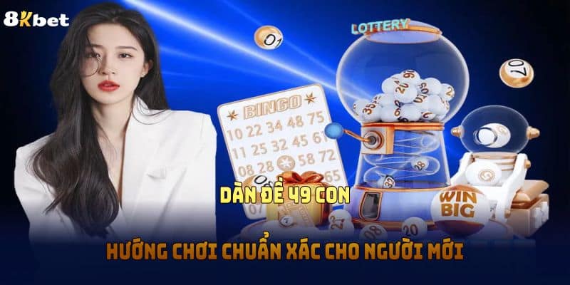 Dàn Đề 49 Con - Hướng Chơi Chuẩn Xác Cho Người Mới