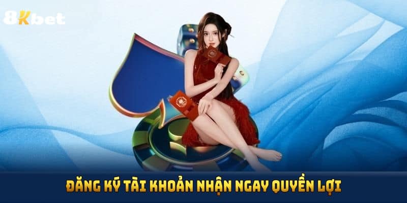 Đăng ký tài khoản nhận ngay quyền lợi hấp dẫn