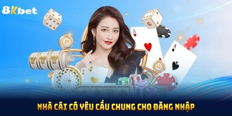 Nhà cái có yêu cầu chung cho đăng nhập 8KBET