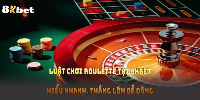 Luật Chơi Roulette Tại 8KBET – Hiểu Nhanh, Thắng Lớn Dễ Dàng