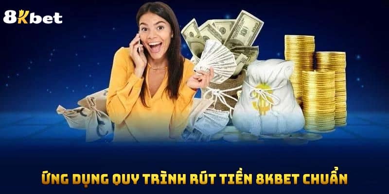 Ứng dụng quy trình rút tiền 8KBET chuẩn