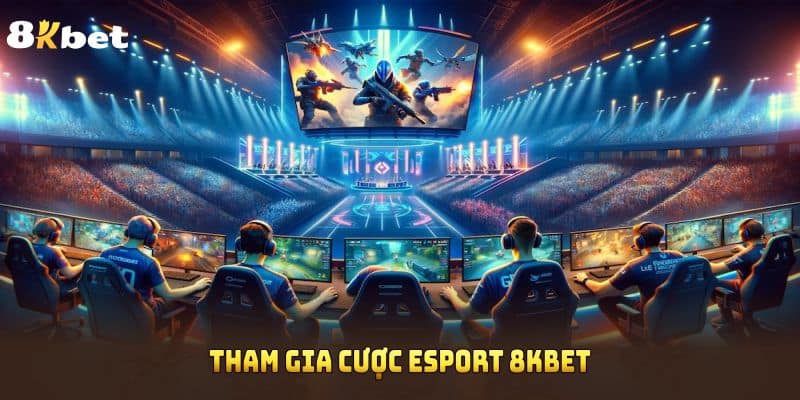 Tham gia cược Esport 8KBET với nhiều tỷ lệ hấp dẫn